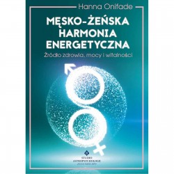 Męsko-żeńska harmonia energetyczna. Źródło zdrowia, mocy i witalności.