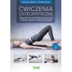 Ćwiczenia osteopatyczne. Dzięki którym samodzielnie usuniesz ból, blokady, napięcia i uzdrowisz powięzi.
