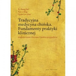 Tradycyjna medycyna chińska. Fundamenty praktyki klinicznej. Diagnozowanie, leczenie, analiza przypadków