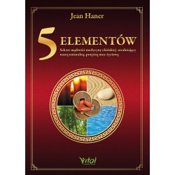 5 Elementów – sekret mądrości medycyny chińskiej uwalniający naszą naturalną, potężną moc życiową - Jean Haner