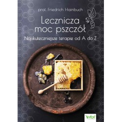 Lecznicza moc pszczół. Najskuteczniejsze terapie od A do Z - Friedrich Hainbuch