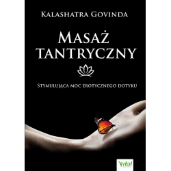 Masaż tantryczny. Stymulująca moc erotycznego dotyku - Kalashatra Govinda