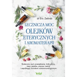 Lecznicza moc olejków eterycznych i aromaterapii - dr Eric Zielinski