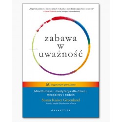 Zabawa w uważność. 60 oryginalnych gier i zabaw. Mindfulness i medytacja dla dzieci, młodzieży i rodzin.